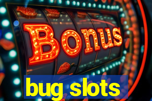 bug slots